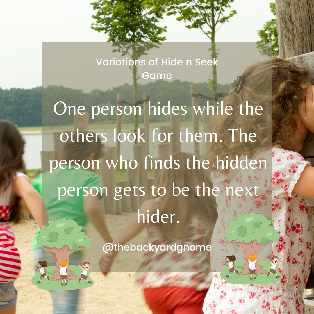 One person hides while the others look for them. The person who finds the hidden person gets to be the next hider.