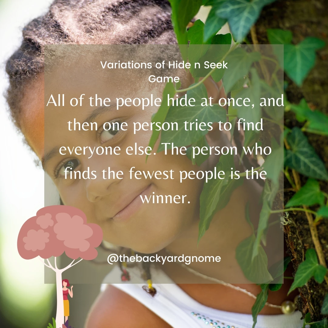 All of the people hide at once, and then one person tries to find everyone else. The person who finds the fewest people is the winner.